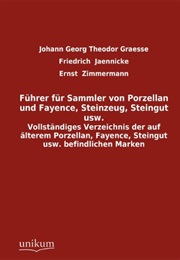 Führer Für Sammler Von Porzellan Und Fayence, Steinzeug, Steingut Usw.: Vollständiges Verzeichnis De (Johann Georg Theodor Graesse)
