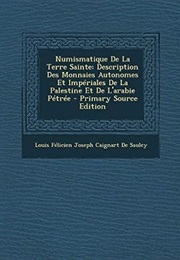 Numismatique De La Terre Sainte: Description Des Monnaies Autonomes Et Imperiales De La Palestine Et (Louis Felicien Joseph Caigna De Saulcy)