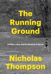 The Running Ground: A Father, a Son, and the Simplest of Sports (Nicholas Thompson)