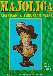 Majolica: American & European Wares (Jeffrey B. Snyder)