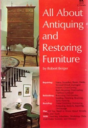 All About Antiquing and Restoring Furniture (Robert Berger)