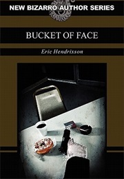 Bucket of Face (Eric Hendrixson)