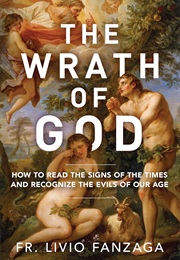 The Wrath of God: How to Read the Signs of the Times and Recognize the Evils of Our Age (Fr. Livio Fanzaga)