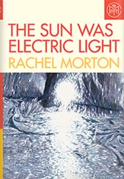 The Sun Was Electric Light (Rachel Morton)