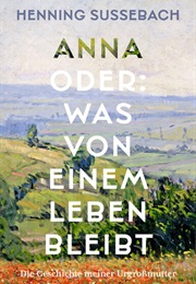 Anna Oder: Was Von Einem Leben Bleibt (Henning Sußebach)