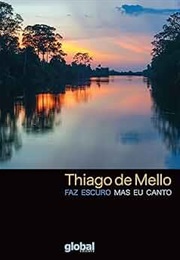 Faz Escuro, Mas Eu Canto: Porque a Manhã Vai Chegar (Thiago De Mello)
