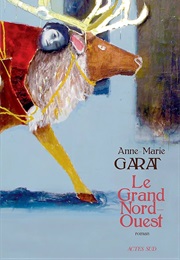 Le Grand Nord-Ouest (Anne-Marie Garat)
