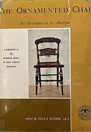 The Ornamented Chair: Its Development in America, (1700-1890) (Zilla Rider Lea)