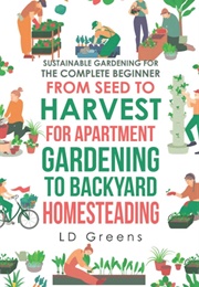 Sustainable Gardening for the Complete Beginner From Seed to Harvest (L.D. Greens)