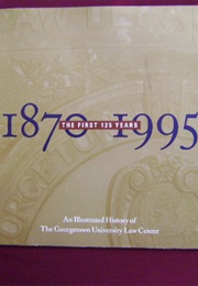 The First 125 Years: An Illustrated History of the Georgetown University Law Center (Various)