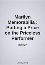 Marilyn Memorabilia : Putting a Price on the Priceless Performer (Kidder)