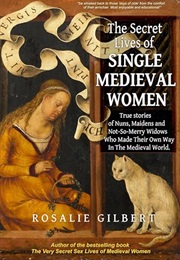 The Secret Lives of Single Medieval Women (Rosalie Gilbert)