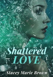 Shattered Love (Stacey Marie Brown)