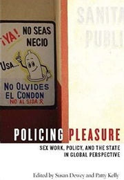 Policing Pleasure: Sex Work, Policy, and the State in Global Perspective (Susan Dewey, Patty Kelly)