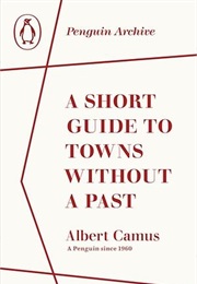 A Short Guide to Towns Without a Past (Albert Camus)