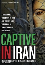 Captive in Iran: A Remarkable True Story of Hope and Triumph Amid the Horror of Tehran's Brutal Evin (Maryam Rostampour and Marziyeh Amirizadeh)