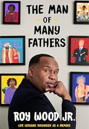 The Man of Many Fathers: Life Lessons Disguised as a Memoir (Roy Wood Jr.)
