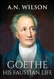 Goethe: His Faustian Life (A.N. Wilson)