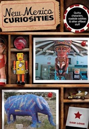 New Mexico Curiosities: Quirky Characters, Roadside Oddities & Other Offbeat Stuff (Curiosities Seri (Sam Lowe)