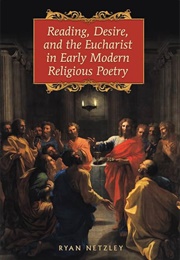 Reading, Desire, and the Eucharist in Early Modern Religious Poetry (Ryan Netzley)