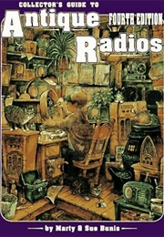 Collector's Guide to Antique Radios: Identification & Values (4th Ed) (Marty Bunis)
