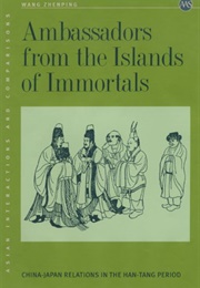 Ambassadors From the Island of Immortals: China-Japan Relations in the Han-Tang Period (Wang Zhenping)