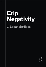 Crip Negativity (J. Logan Smilges)