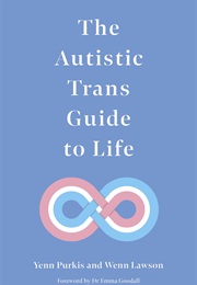 The Autistic Trans Guide to Life (Yenn Purkis, Wenn Lawson, Emma Goodall (Foreword))