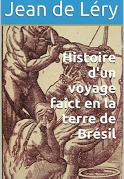 Histoire D'un Voyage Faict En La Terre Du Brésil [História De Uma Viagem Feita À Terra Do Brasil] (Jean De Léry)