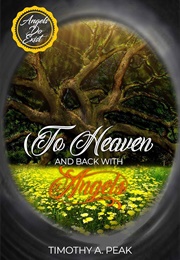 To Heaven and Back With Angels (Timothy A. Peak)