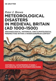 Meteorological Disasters in Medieval Britain (AD 1000‒1500) (Peter J. Brown)
