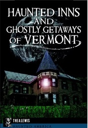 Haunted Inns and Ghostly Getaways of Vermont (Thea Lewis)