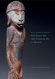 Between the Known and Unknown: New Guinea Art From Astrolabe Bay to Morobe (Michael Hamson)