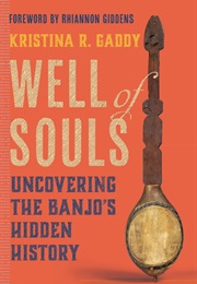 Well of Souls: Uncovering the Banjo's Hidden History (Kristina R. Gaddy)