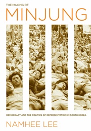 The Making of Minjung: Democracy and the Politics of Representation in South Korea (Namhee Lee)