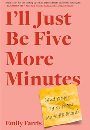 I'll Just Be Five More Minutes (And Other Tales From My ADHD Brain) (Emily Farris)