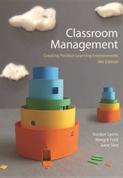 Classroom Management: Creating Positive Learning Environment (Gordon Lyons, Margot Ford and June Slee)