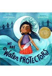 We Are Water Protectors (Carole Lindstrom      Ill. Michaela Goade)