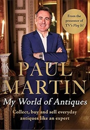 Paul Martin: My World of Antiques: Collect, Buy and Sell Everyday Antiques Like an Expert (Paul Martin)