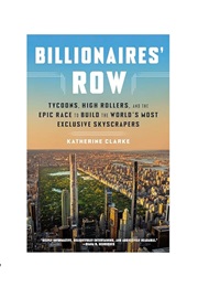 Billionaire's Row: Tycoons, High Rollers, and the Epic Race to Build the World's Most Exclusive Skys (Katherine Clarke)