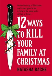 12 Ways to Kill Your Family at Christmas (Natasha Bache)