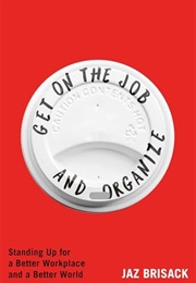 Get on the Job and Organize: Standing Up for a Better Workplace and a Better World (Jaz Brisack)