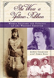 She Wore a Yellow Ribbon: Women Soldiers and Patriots of the Western Frontier (Chris Enss)