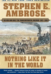 Nothing Like It in the World: The Men Who Built the Transcontinental Railroad 1863-69 (Stephen E.)