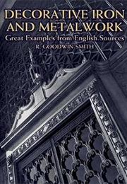 Decorative Iron and Metalwork: Great Examples From English Sources (R. Goodwin-Smith)