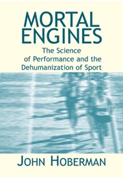Mortal Engines: The Science of Performance and the Dehumanization of Sport (John Hoberman)