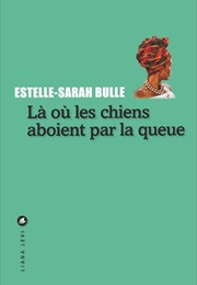 Là Où Les Chiens Aboient Par La Queue (Estelle-Sarah Bulle)