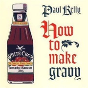 How to Make Gravy -  Paul Kelly