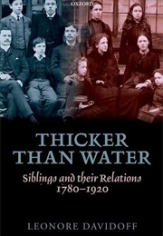 Thicker Than Water: Siblings and Their Relations, 1780-1920 (Leonore Davidoff)