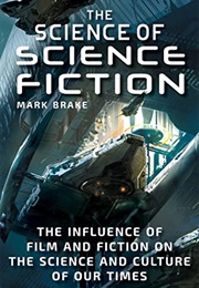 The Science of Science Fiction: The Influence of Film and Fiction on the Science and Culture of Our (Mark Brake)